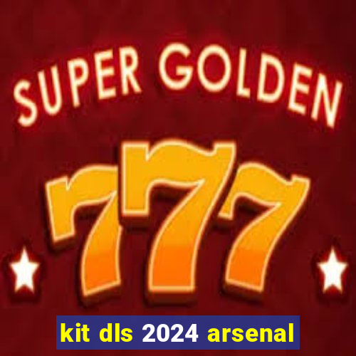 kit dls 2024 arsenal